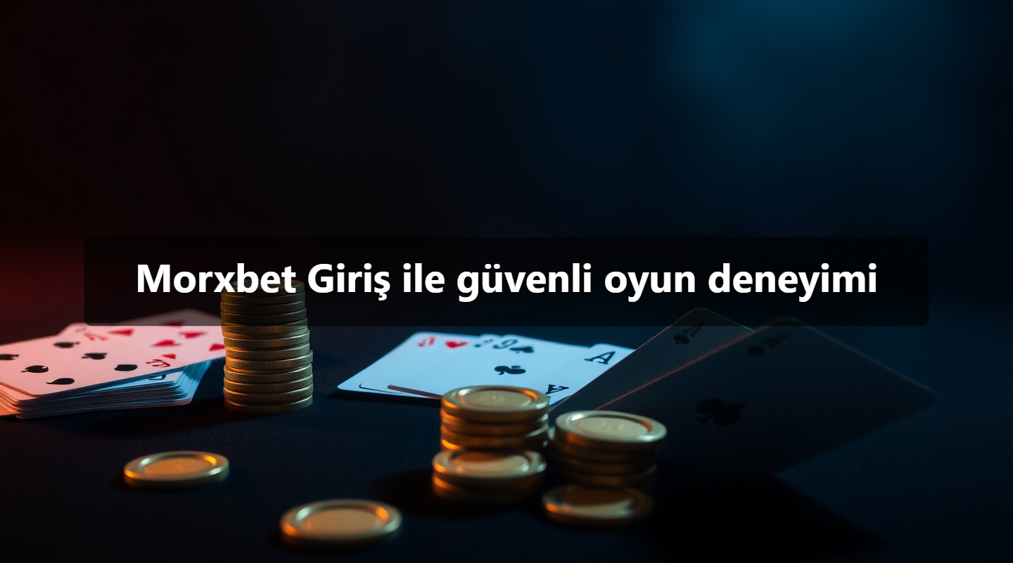 Morxbet Giriş ile güvenli oyun deneyimi